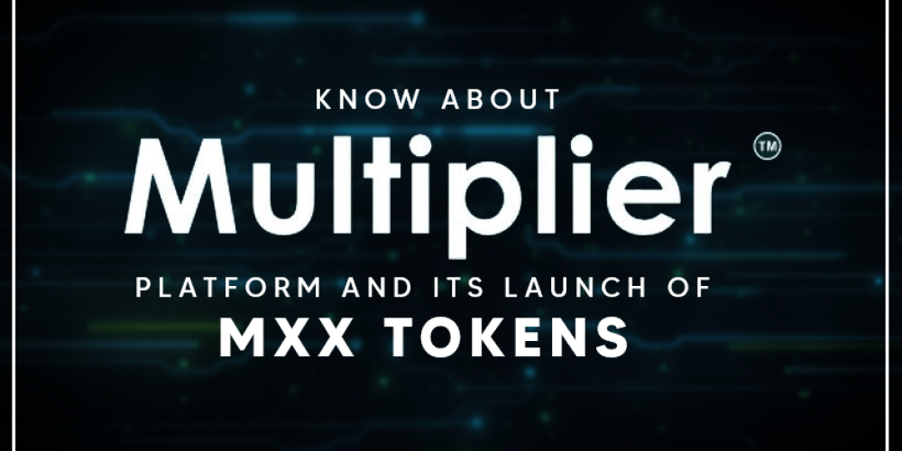 Know About Multiplier Platform And Its Launch Of MXX Tokens