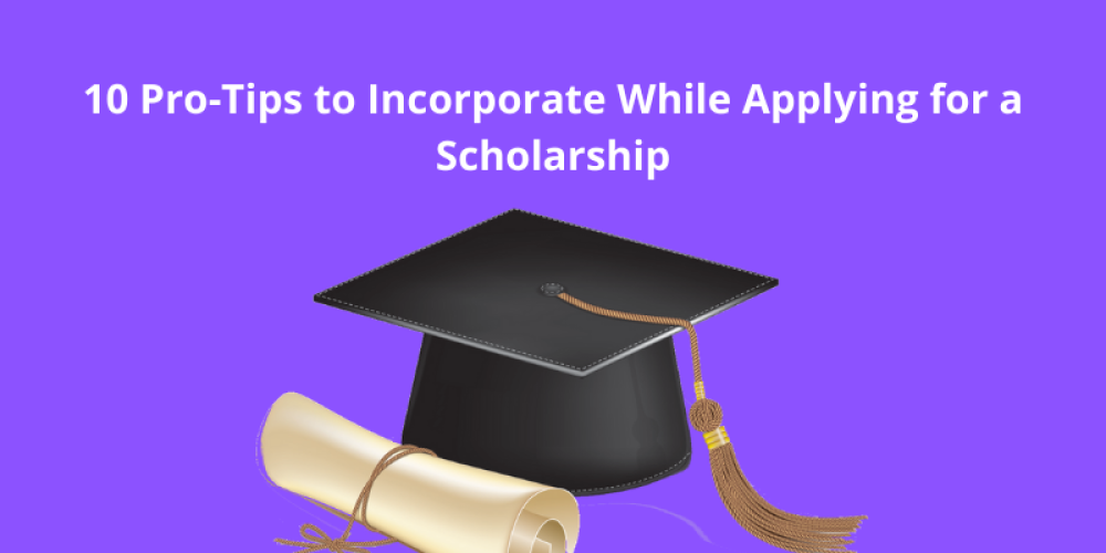 10 Pro-Tips to Incorporate While Applying for a Scholarship