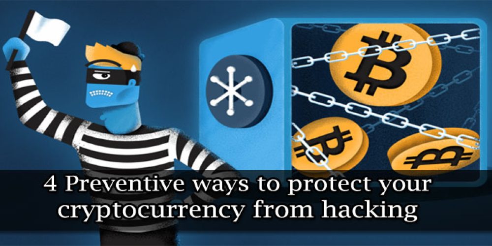 4 Preventive ways to protect your cryptocurrency from hacking