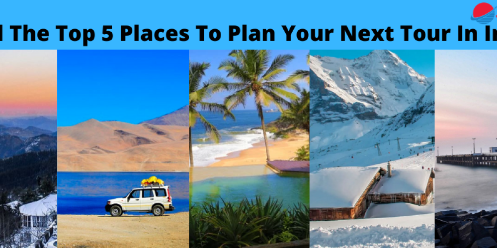 Find The Top 5 Places To Plan Your Next Tour In India