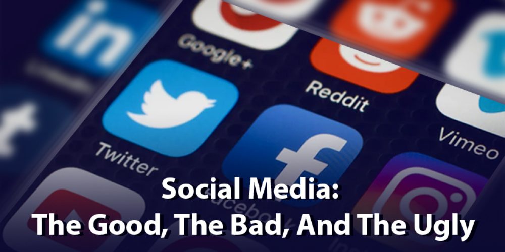 Social Media: The Good, The Bad, And The Ugly