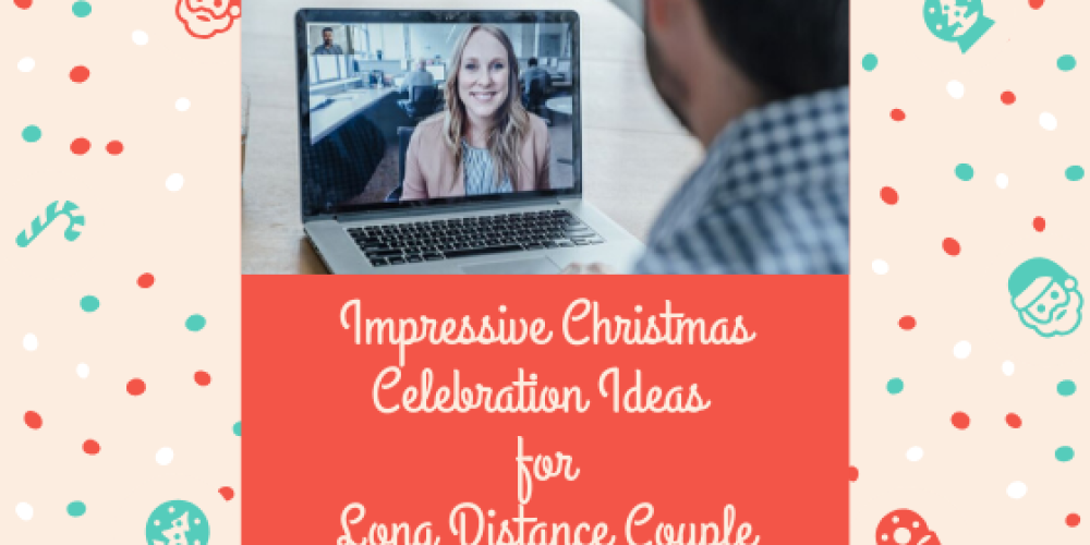 7 Impressive Ideas to celebrate Christmas as Long Distance Couple