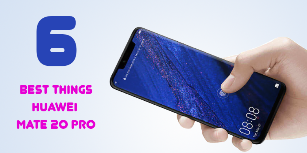 Six best things about Huawei Mate 20 Pro