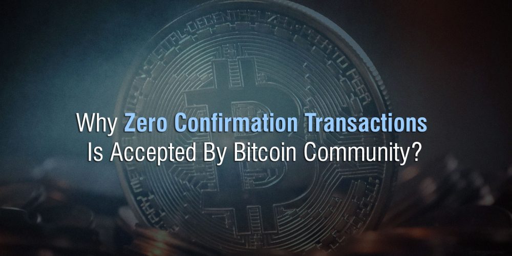 Why Zero Confirmation Transactions Is Accepted By Bitcoin Community?