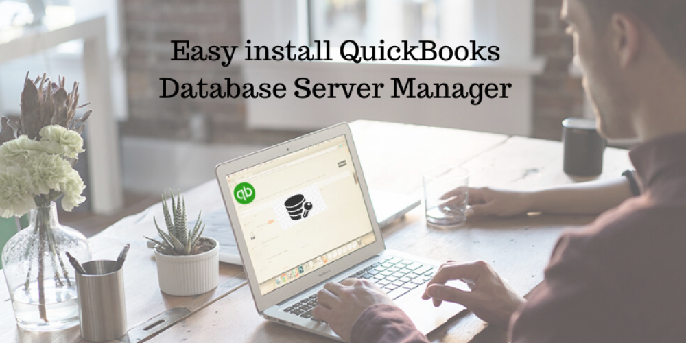 How you can easily install QuickBooks Database Server Manager