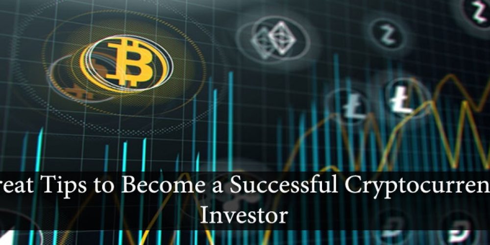 Great Tips to Become a Successful Cryptocurrency Investor